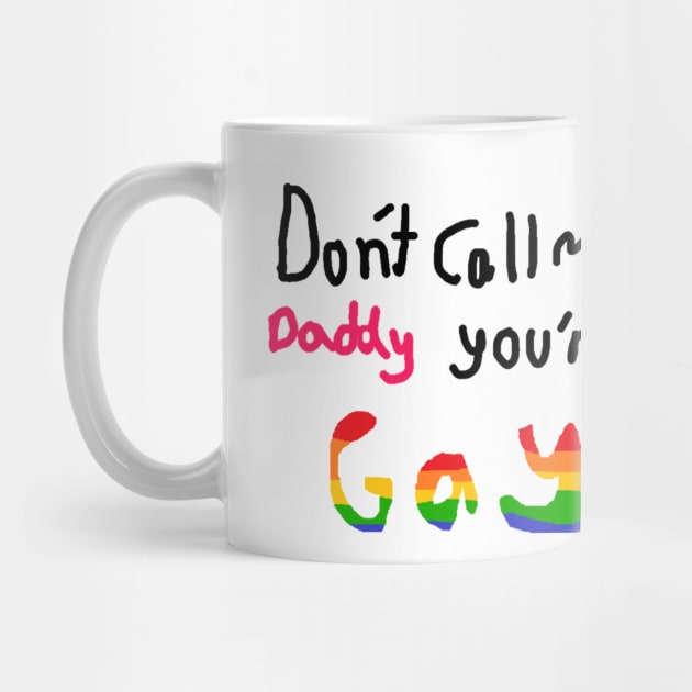 Don't call me daddy your gay by Fre-j-a